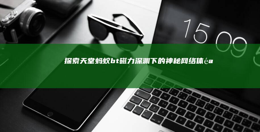 探索天堂蚂蚁bt磁力：深渊下的神秘网络体验